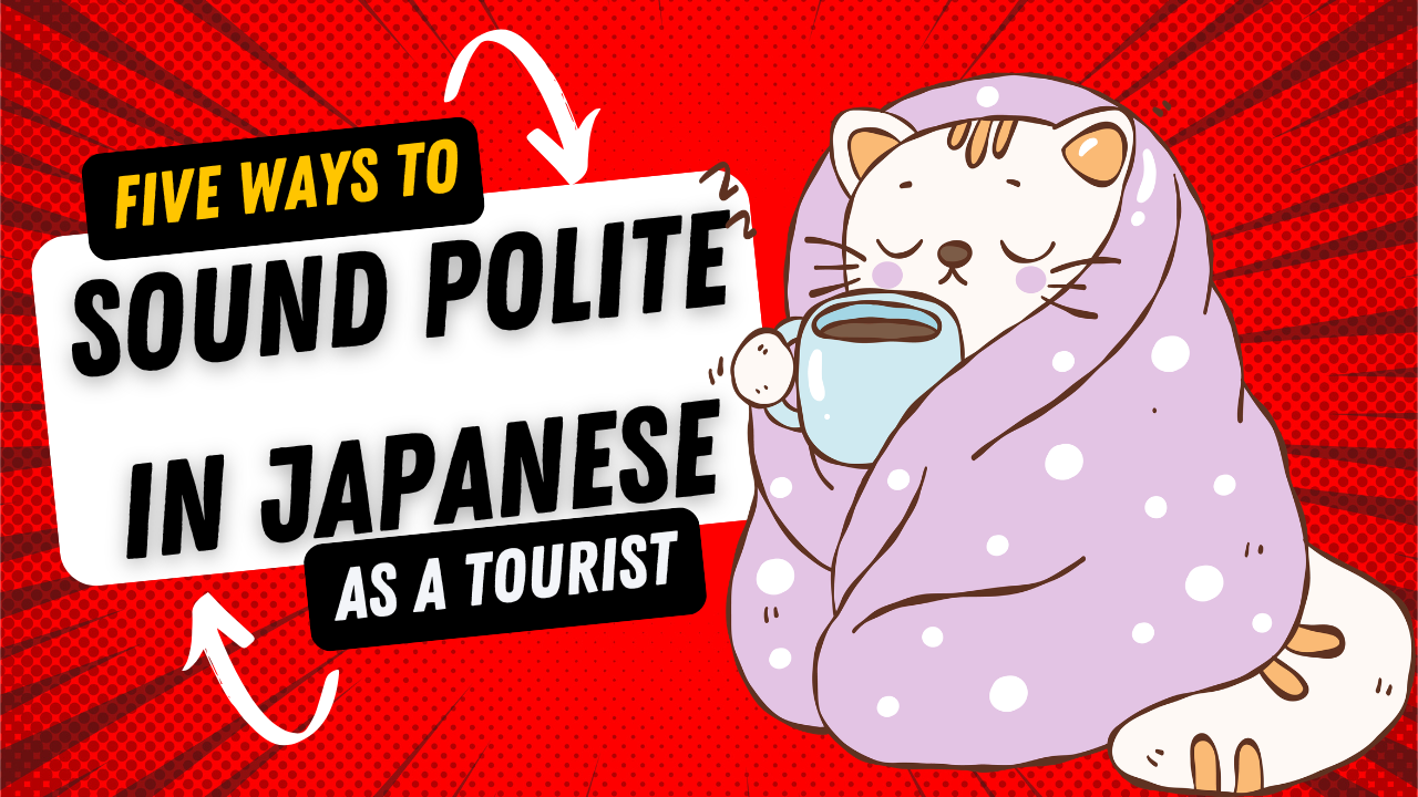 5 Ways to Sound Polite in Japanese as a Tourist